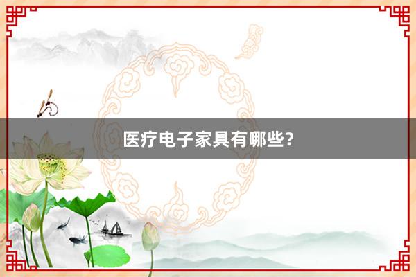 医疗电子家具有哪些？