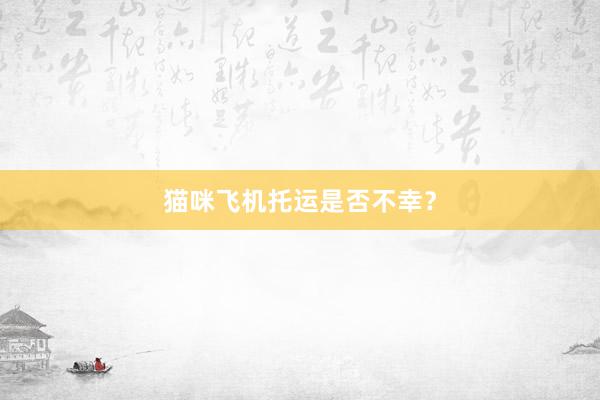 猫咪飞机托运是否不幸？